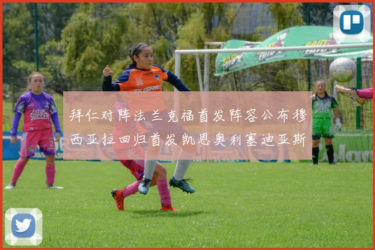 拜仁对阵法兰克福首发阵容公布穆西亚拉回归首发凯恩奥利塞迪亚斯出战
